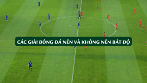 Các Giải Bóng Đá Nên Và Không Nên Bắt Độ