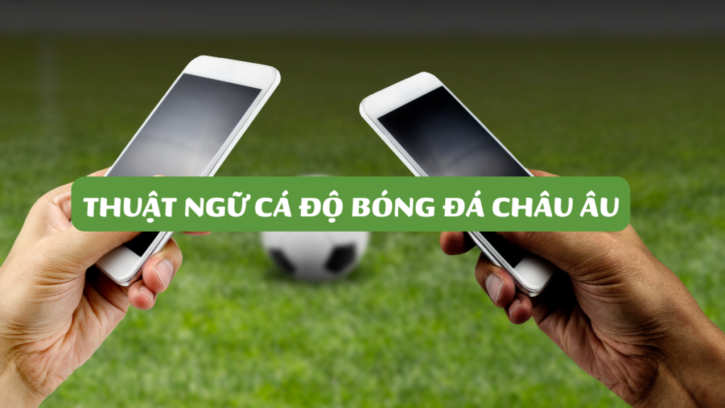Thuật Ngữ Cá Độ Bóng Đá Châu Âu