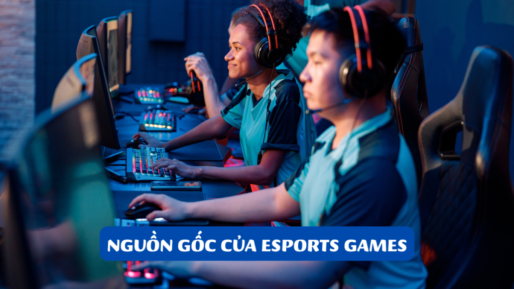 Nguồn Gốc Của Esports Games